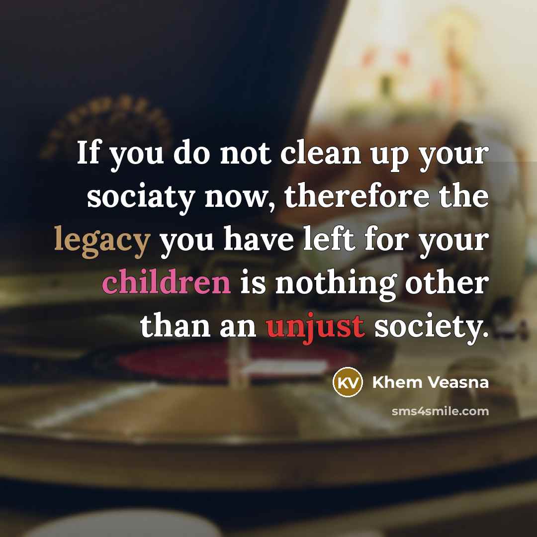 “If you do not clean up your sociaty now, therefore…” quote by Khem Veasna