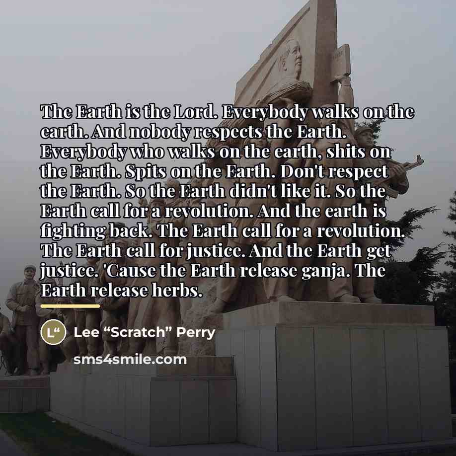 “The Earth is the Lord. Everybody walks on the earth.…” quote by Lee “Scratch” Perry