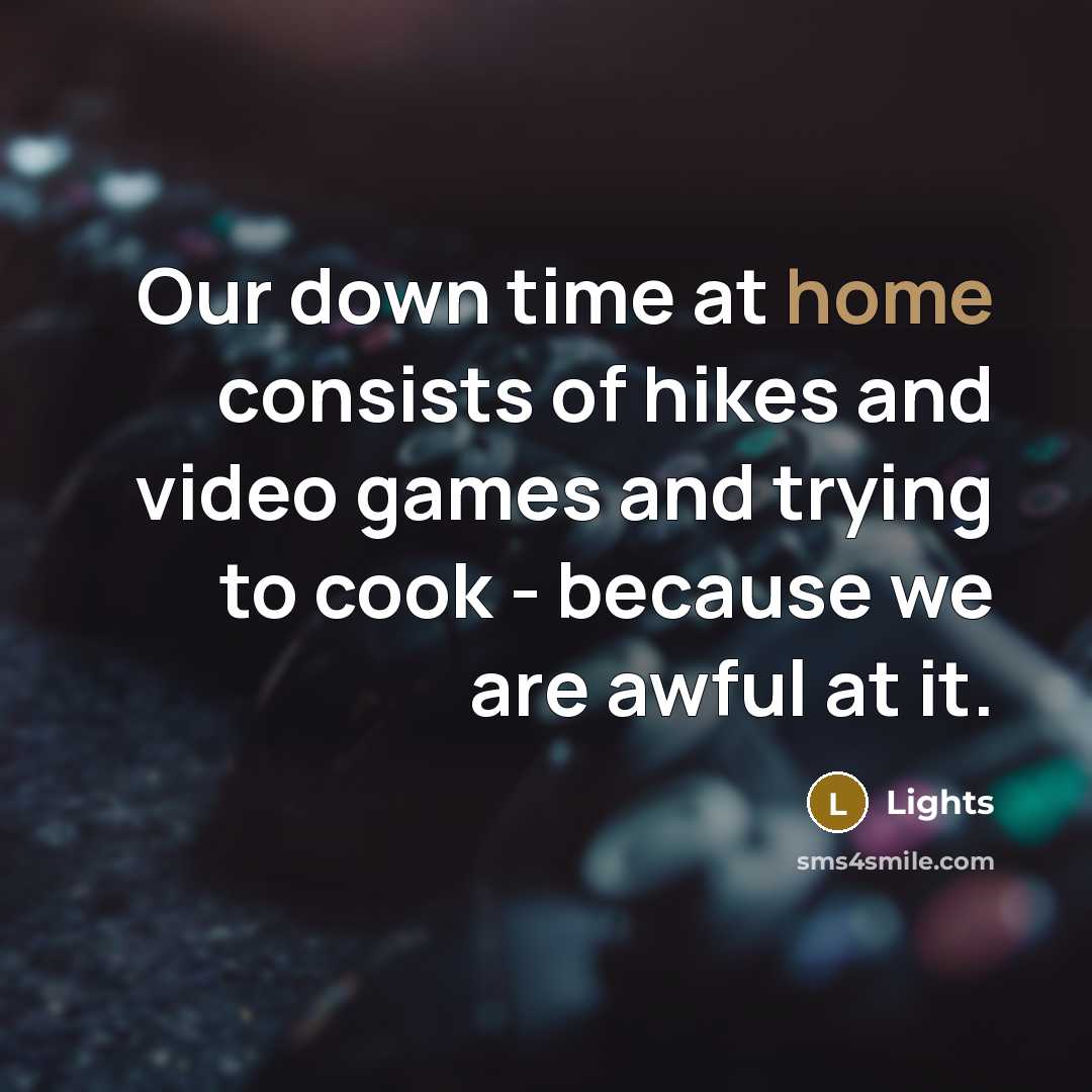 “Our down time at home consists of hikes and video…” quote by Lights