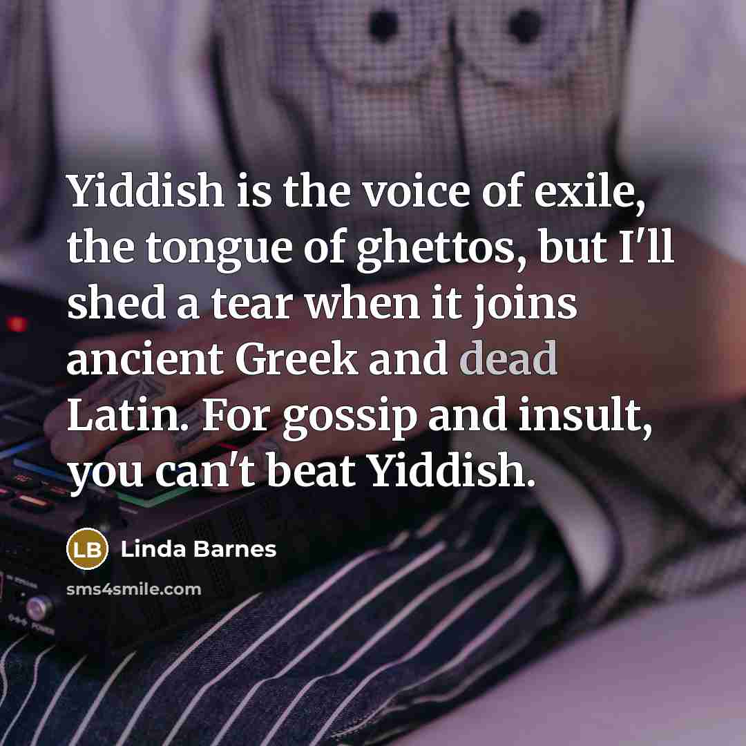“Yiddish is the voice of exile, the tongue of ghettos,…” quote by Linda Barnes