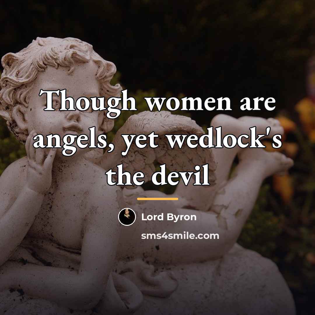 “Though women are angels, yet wedlock's the devil…” quote by Lord Byron