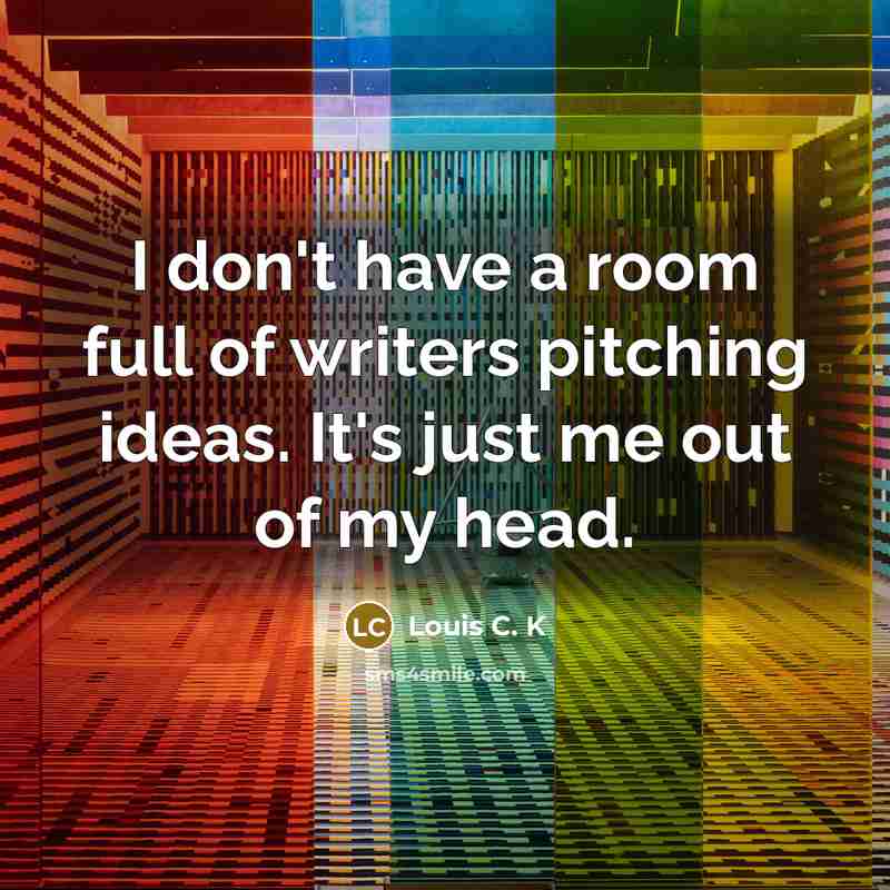 “I don't have a room full of writers pitching ideas.…” quote by Louis C. K