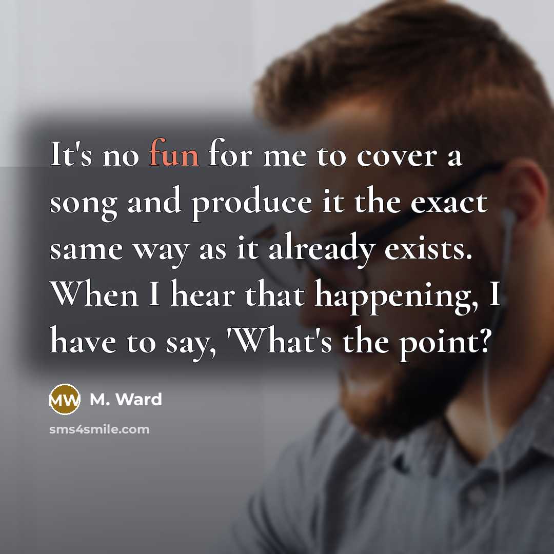 “It's no fun for me to cover a song and…” quote by M. Ward