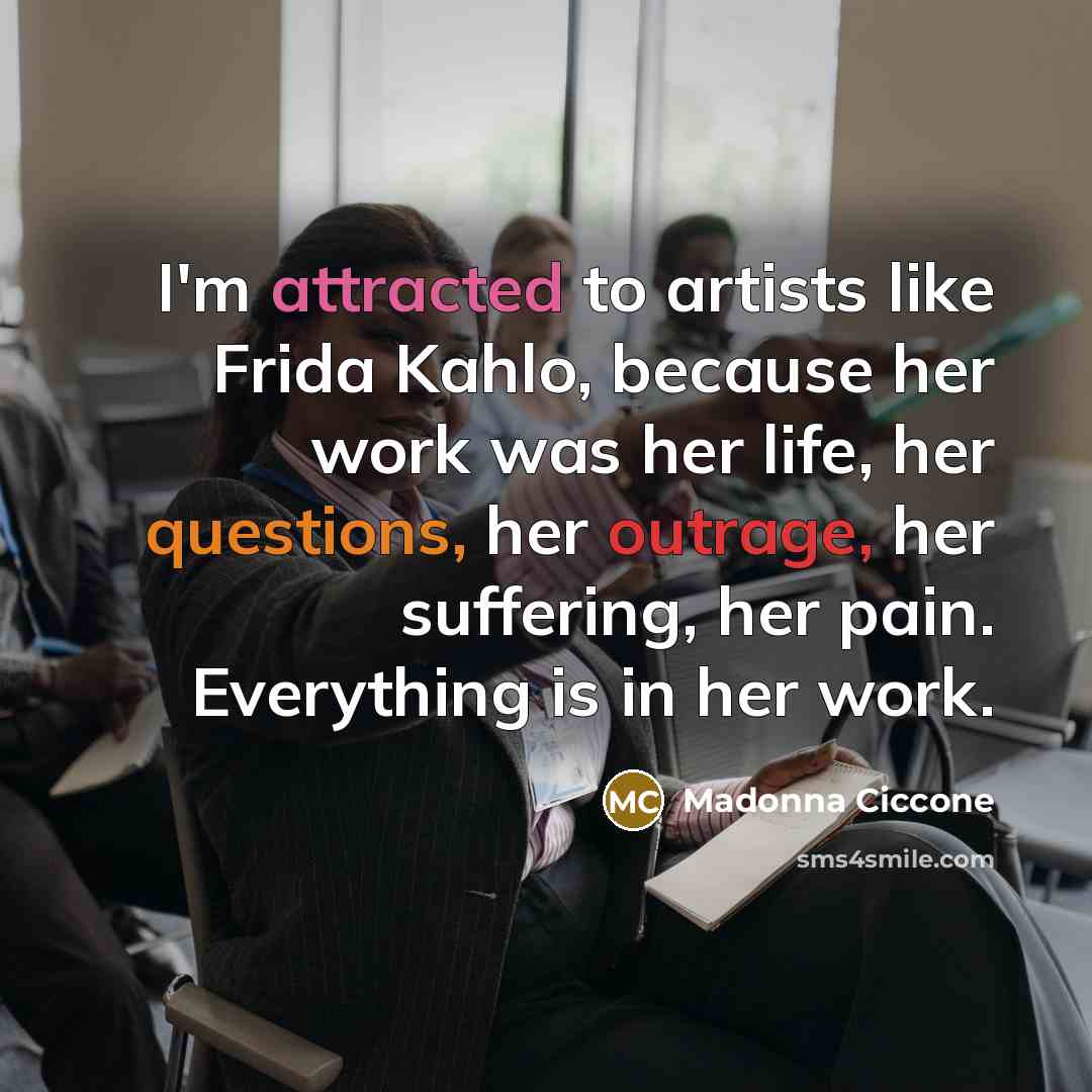 “I'm attracted to artists like Frida Kahlo, because her work…” quote by Madonna Ciccone