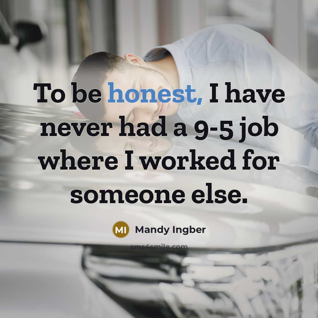 “To be honest, I have never had a 9-5 job where I worked for someone else.” quote by Mandy Ingber
