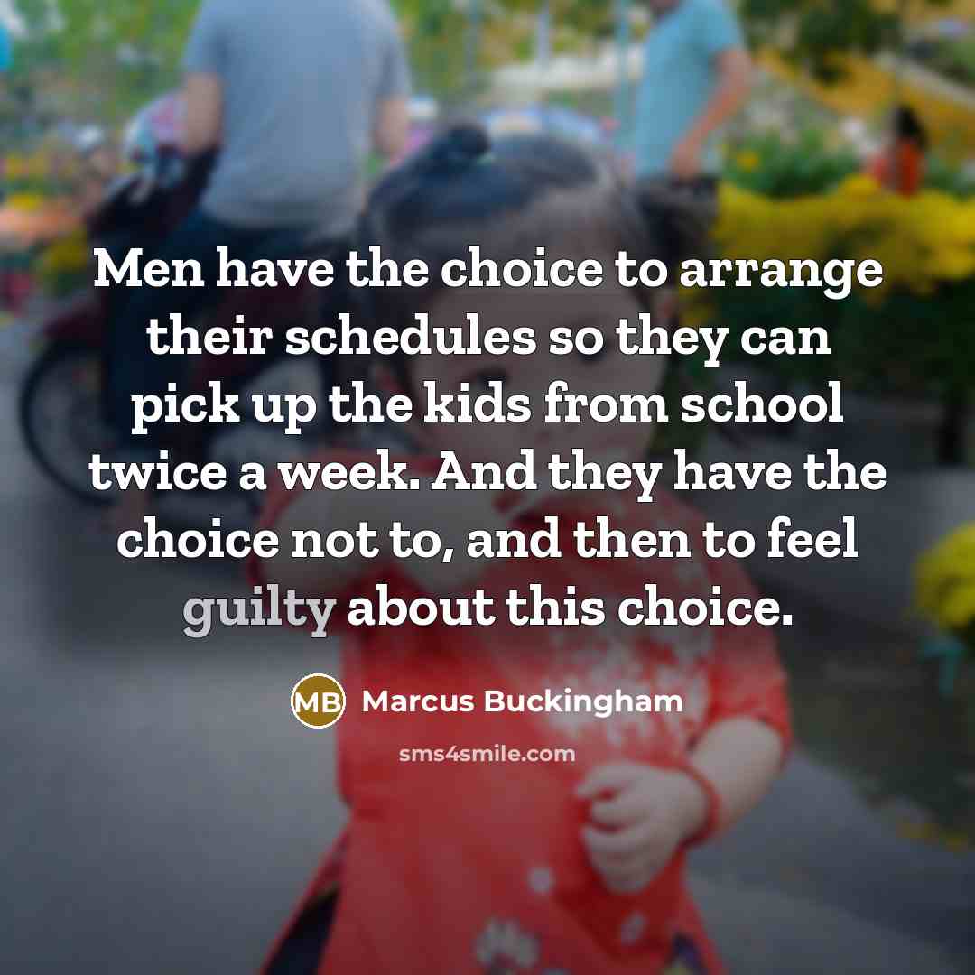 “Men have the choice to arrange their schedules so they…” quote by Marcus Buckingham