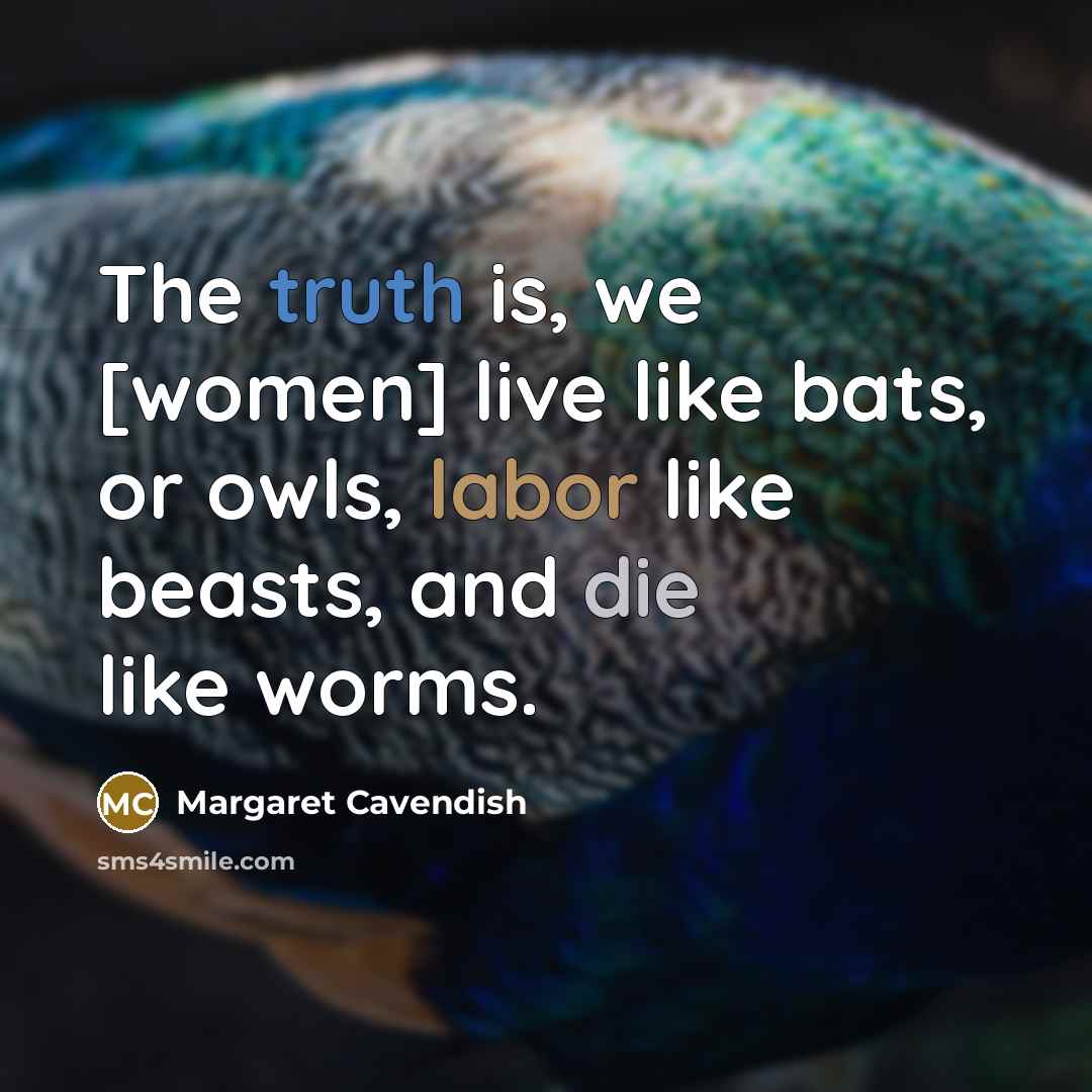 “The truth is, we [women] live like bats, or owls,…” quote by Margaret Cavendish