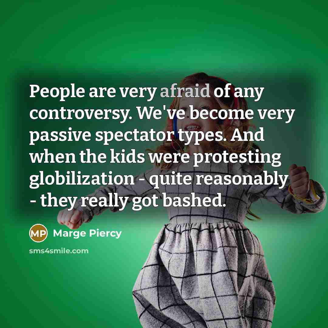 “People are very afraid of any controversy. We've become very…” quote by Marge Piercy