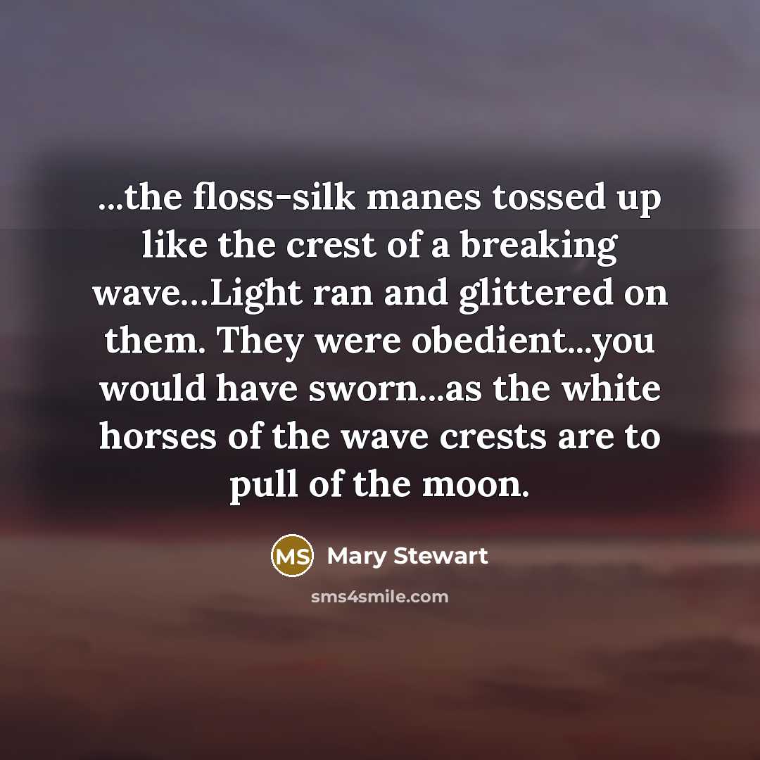 “...the floss-silk manes tossed up like the crest of a…” quote by Mary Stewart