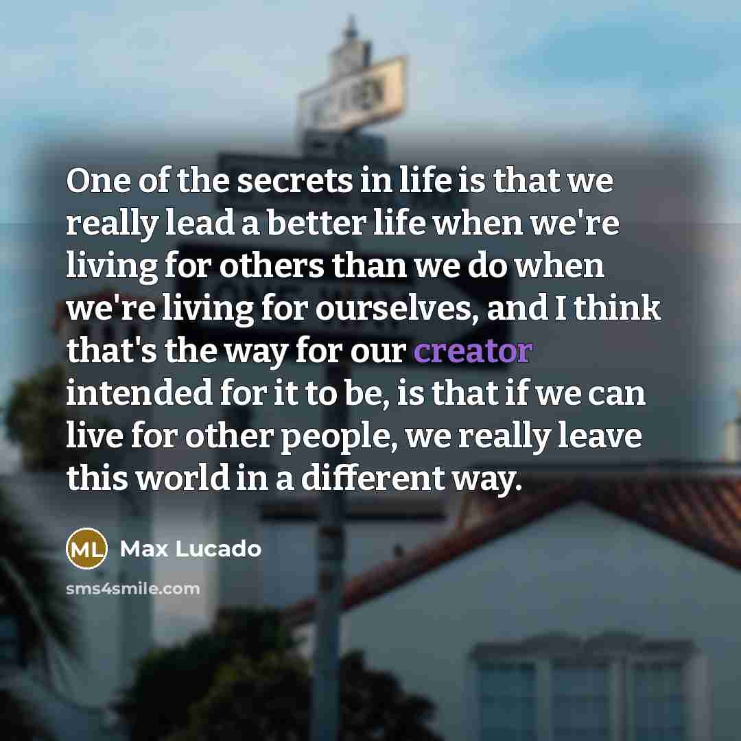 “One of the secrets in life is that we really…” quote by Max Lucado