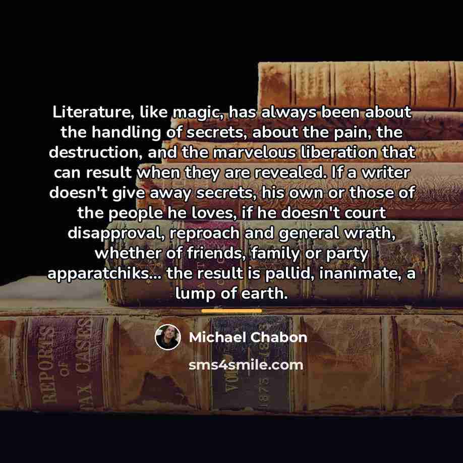 “Literature, like magic, has always been about the handling of…” quote by Michael Chabon