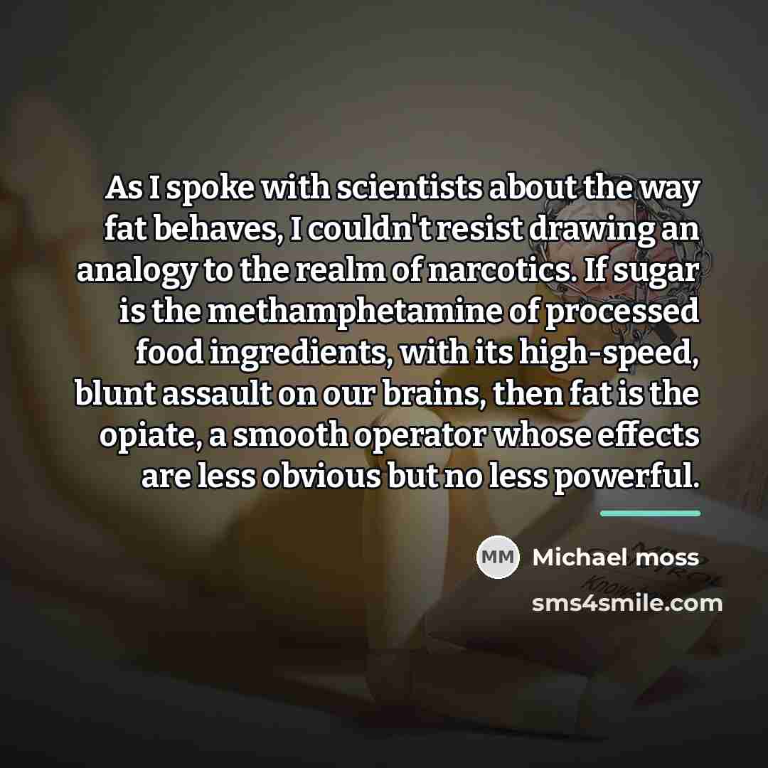 “As I spoke with scientists about the way fat behaves,…” quote by Michael Moss