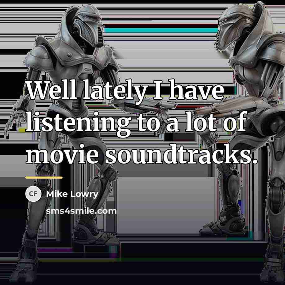 “Well lately I have listening to a lot of movie…” quote by Mike Lowry