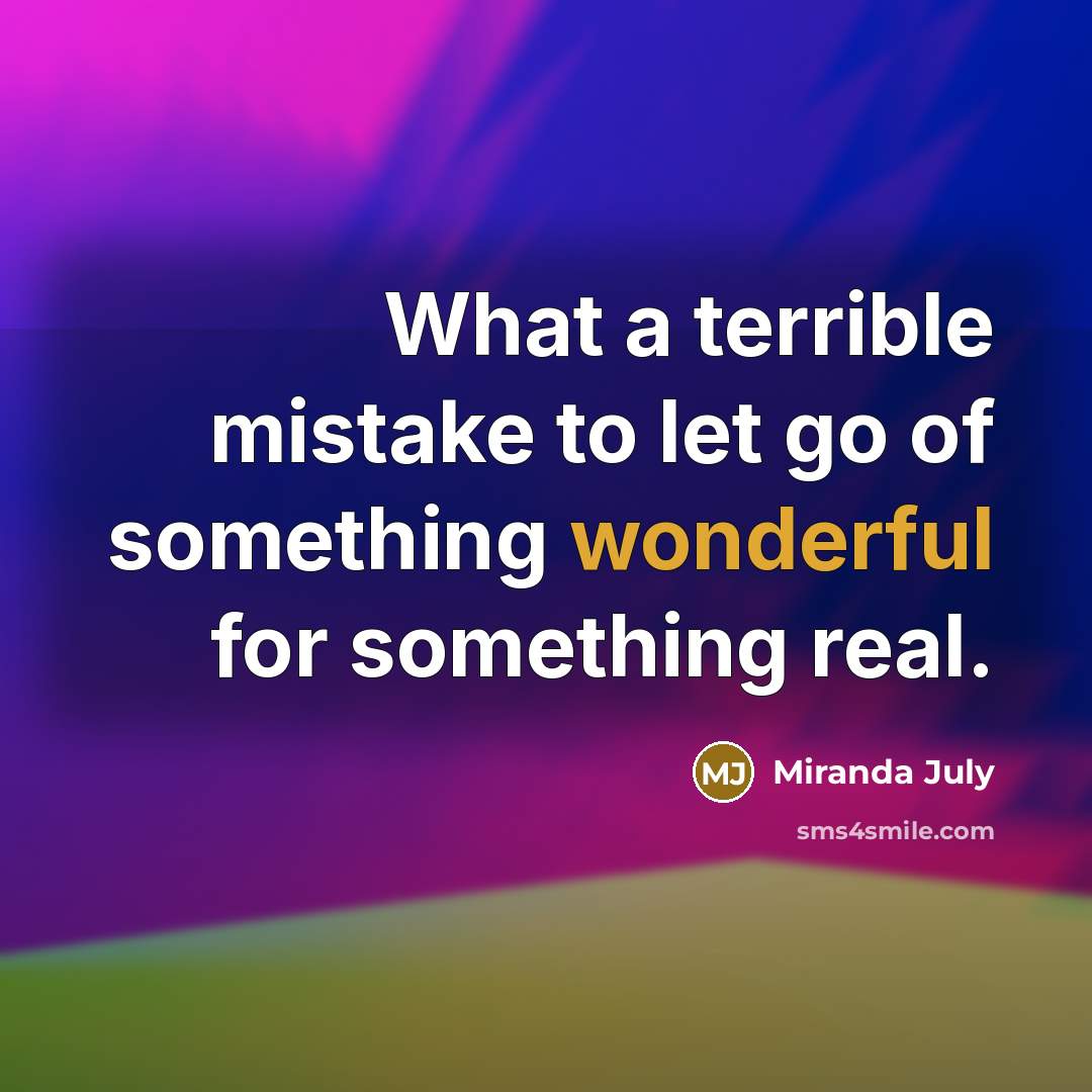 “What a terrible mistake to let go of something wonderful…” quote by Miranda July
