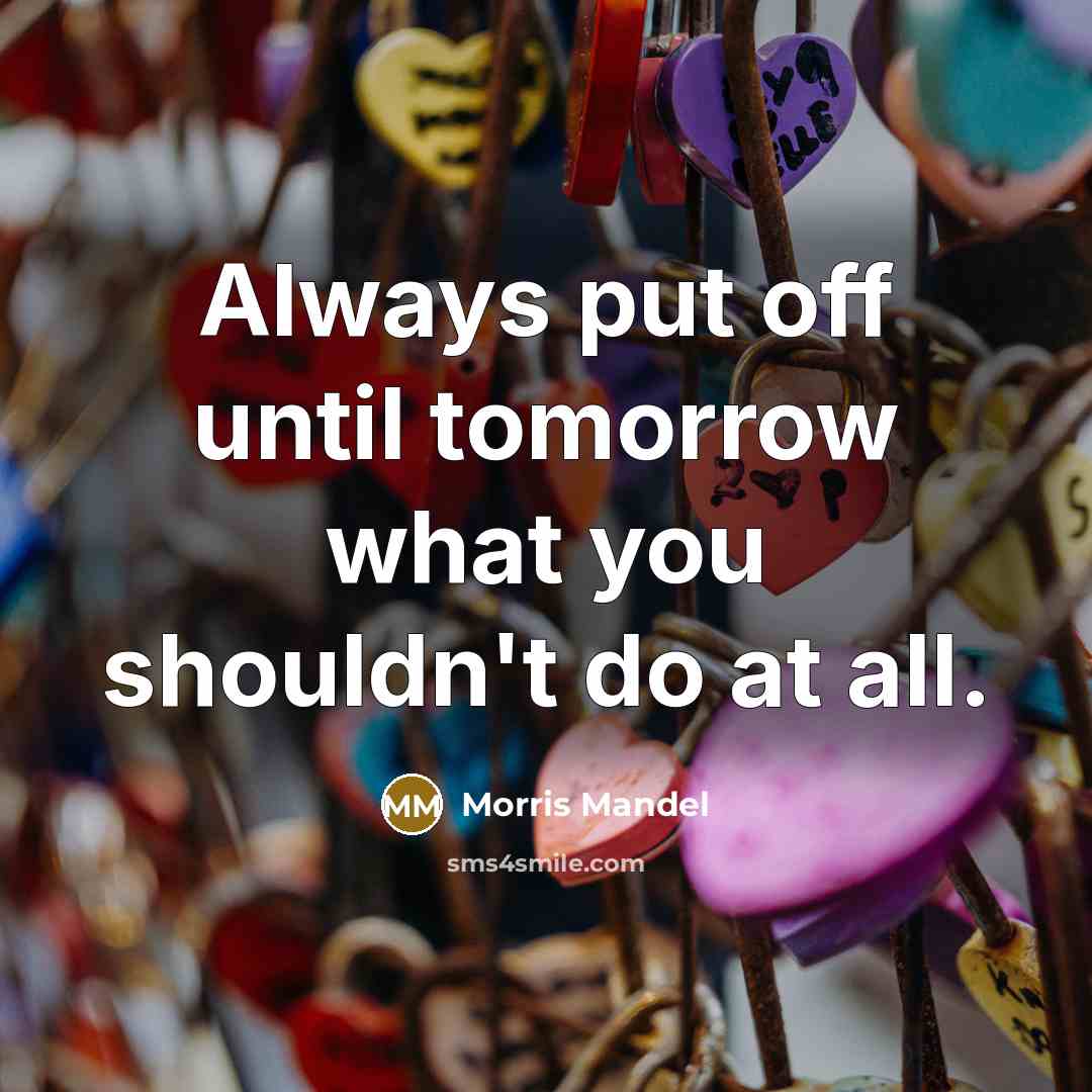 “Always put off until tomorrow what you shouldn't do at…” quote by Morris Mandel