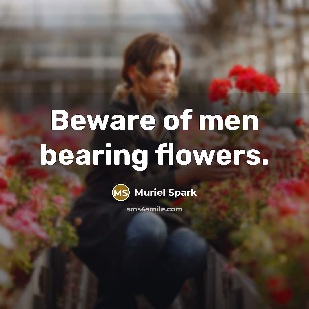 “Beware of men bearing flowers.…” quote by Muriel Spark