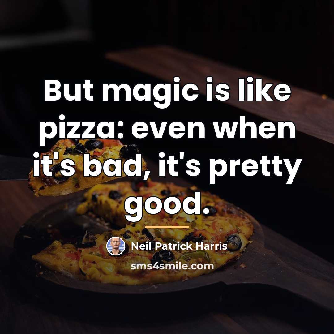 “But magic is like pizza: even when it's bad, it's…” quote by Neil Patrick Harris