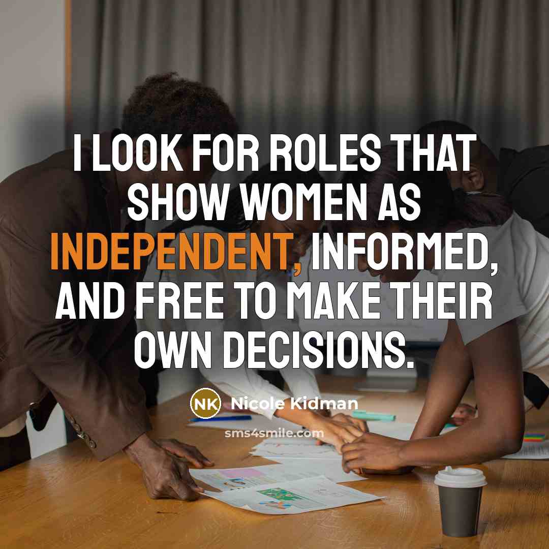 “I look for roles that show women as independent, informed,…” quote by Nicole Kidman