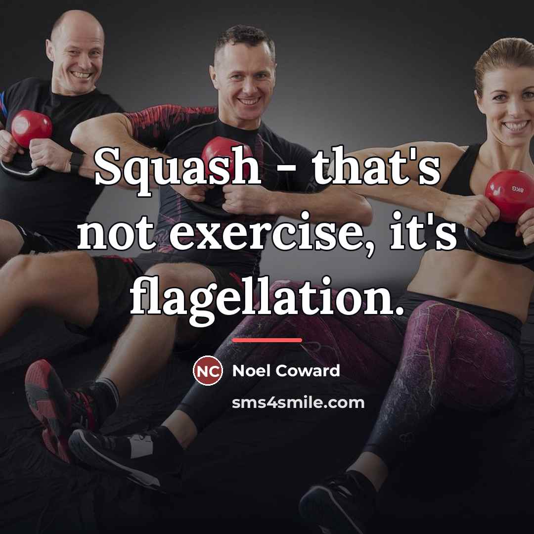 “Squash - that's not exercise, it's flagellation.…” quote by Noel Coward