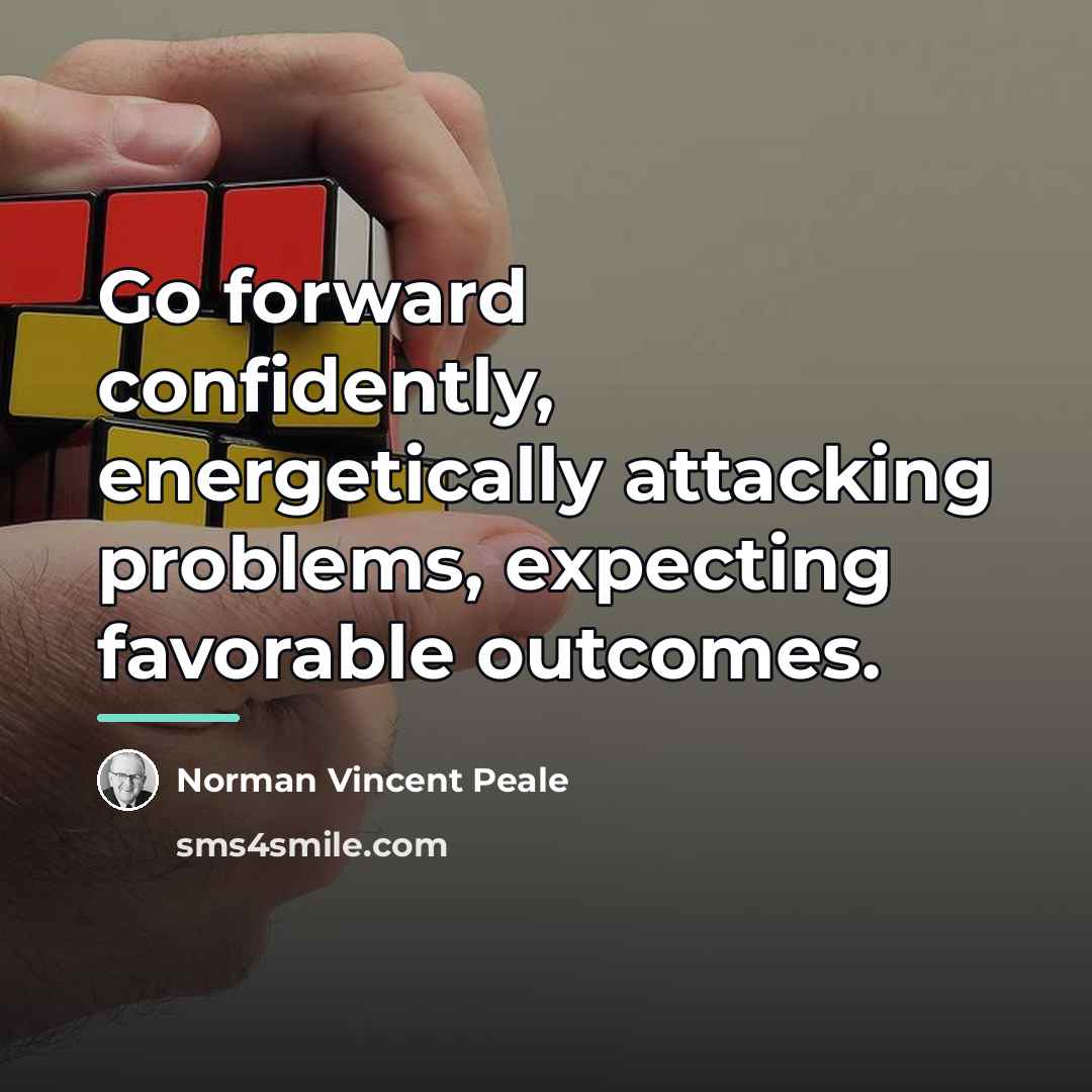 “Go forward confidently, energetically attacking problems, expecting favorable outcomes.…” quote by Norman Vincent Peale