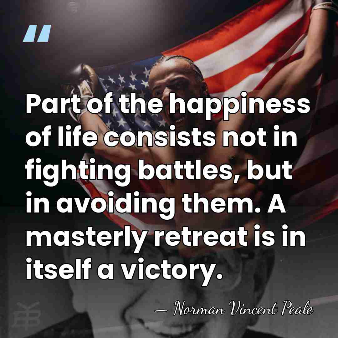Part of the happiness of life consists not in fighting battles, but&hellip; - Norman Vincent Peale