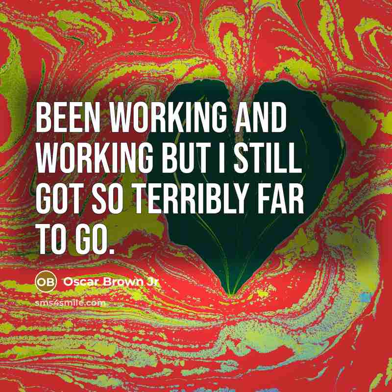 “Been working and working But I still got so terribly far to go.” quote by Oscar Brown Jr
