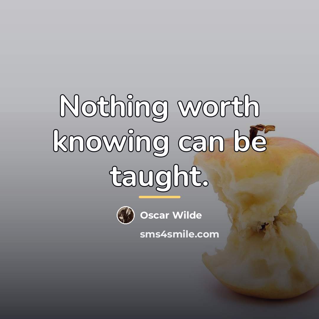 “Nothing worth knowing can be taught.…” quote by Oscar Wilde