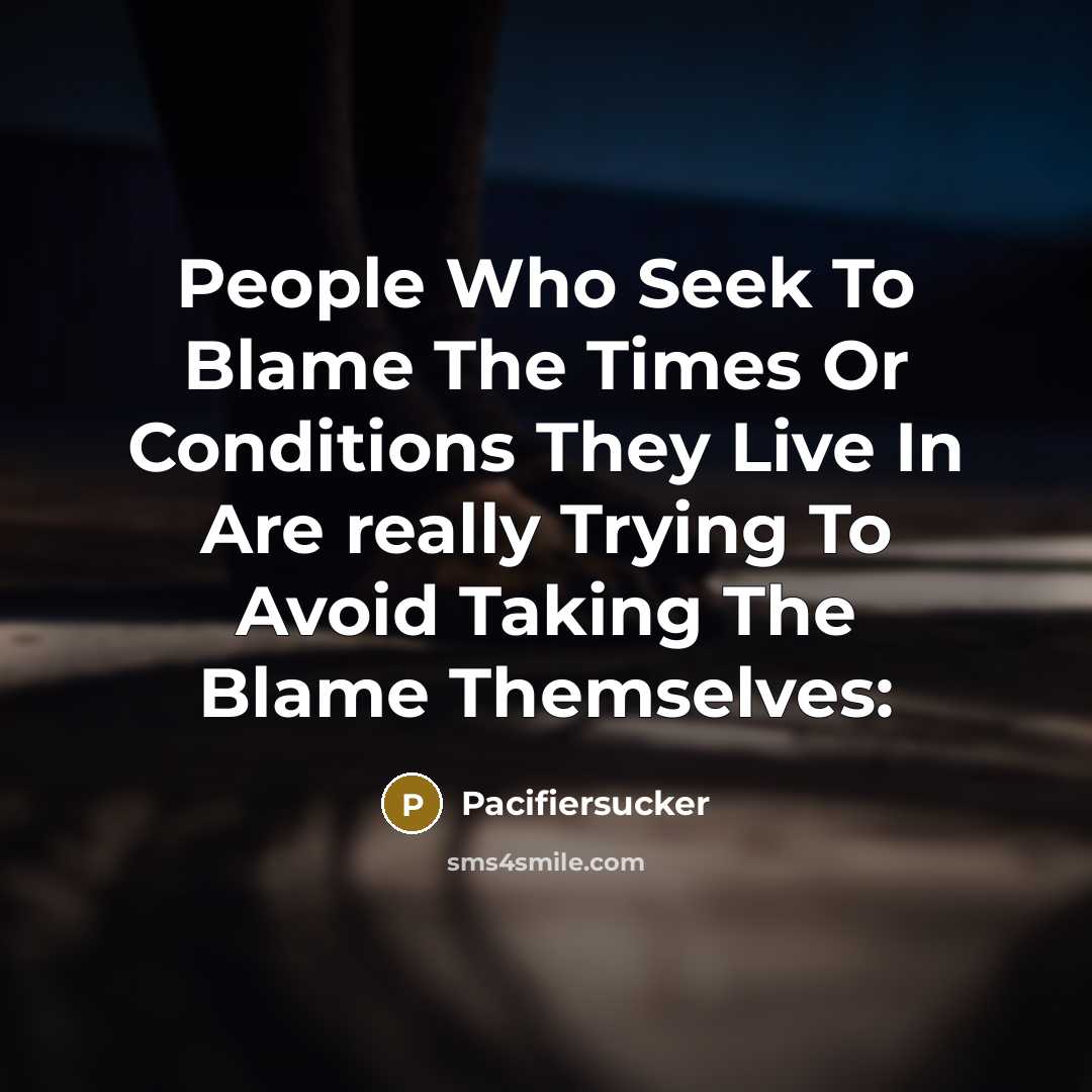 “People Who Seek To Blame The Times Or Conditions They…” quote by Pacifiersucker