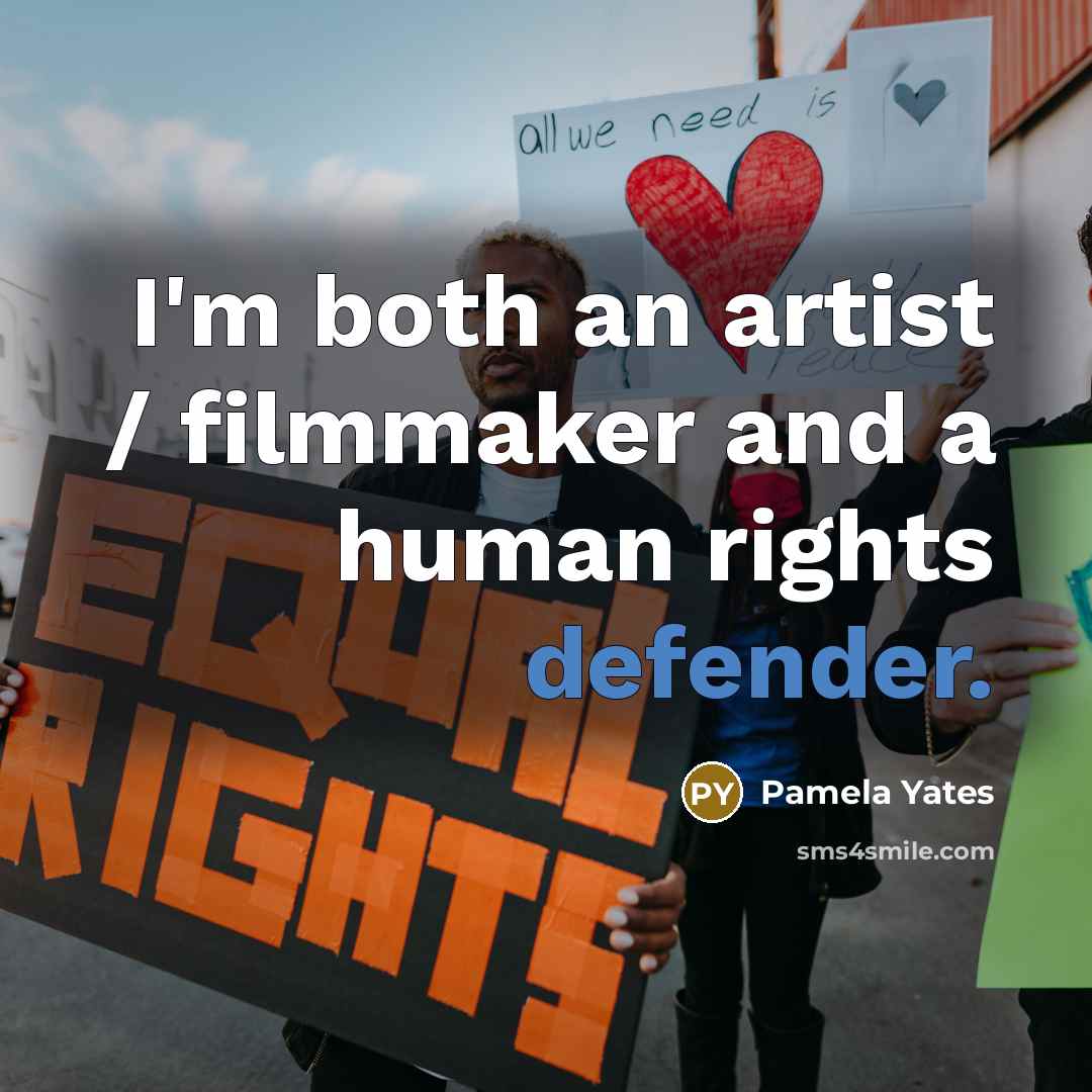 “I'm both an artist / filmmaker and a human rights…” quote by Pamela Yates