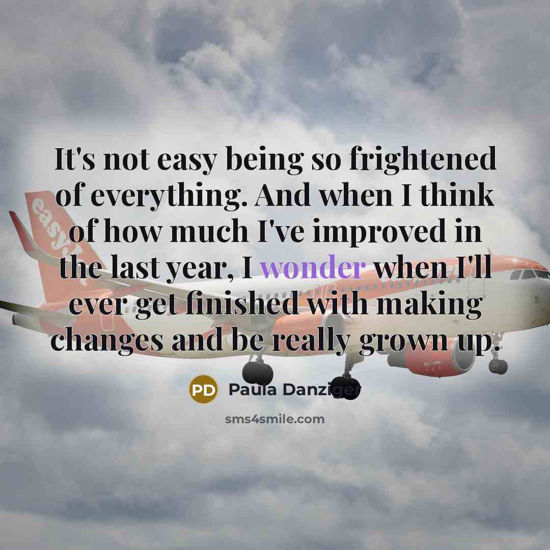“It's not easy being so frightened of everything. And when…” quote by Paula Danziger