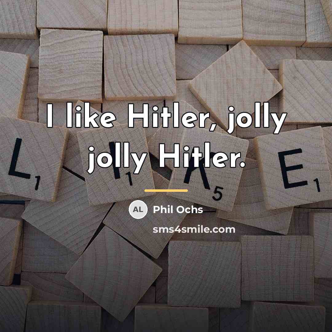 “I like Hitler, jolly jolly Hitler.…” quote by Phil Ochs