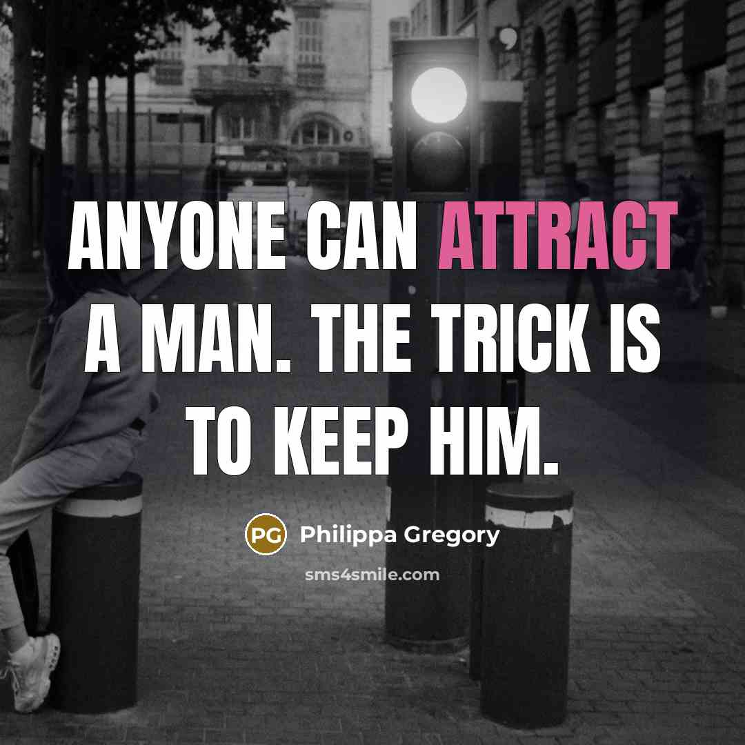 “Anyone can attract a man. The trick is to keep…” quote by Philippa Gregory