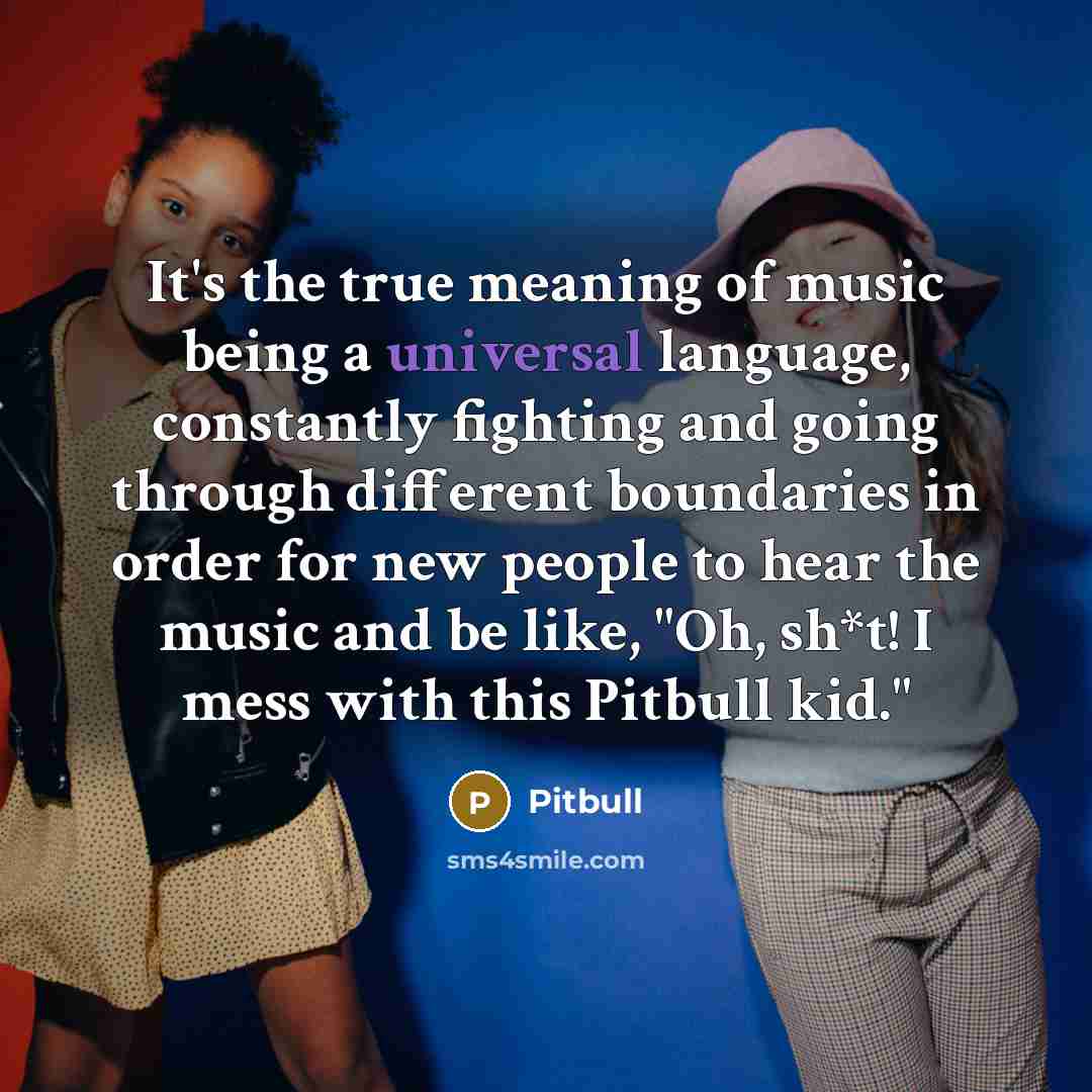 “It's the true meaning of music being a universal language,…” quote by Pitbull