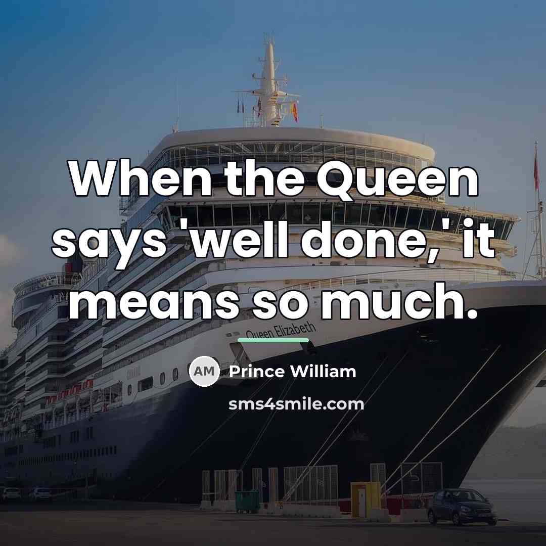 “When the Queen says 'well done,' it means so much.…” quote by Prince William