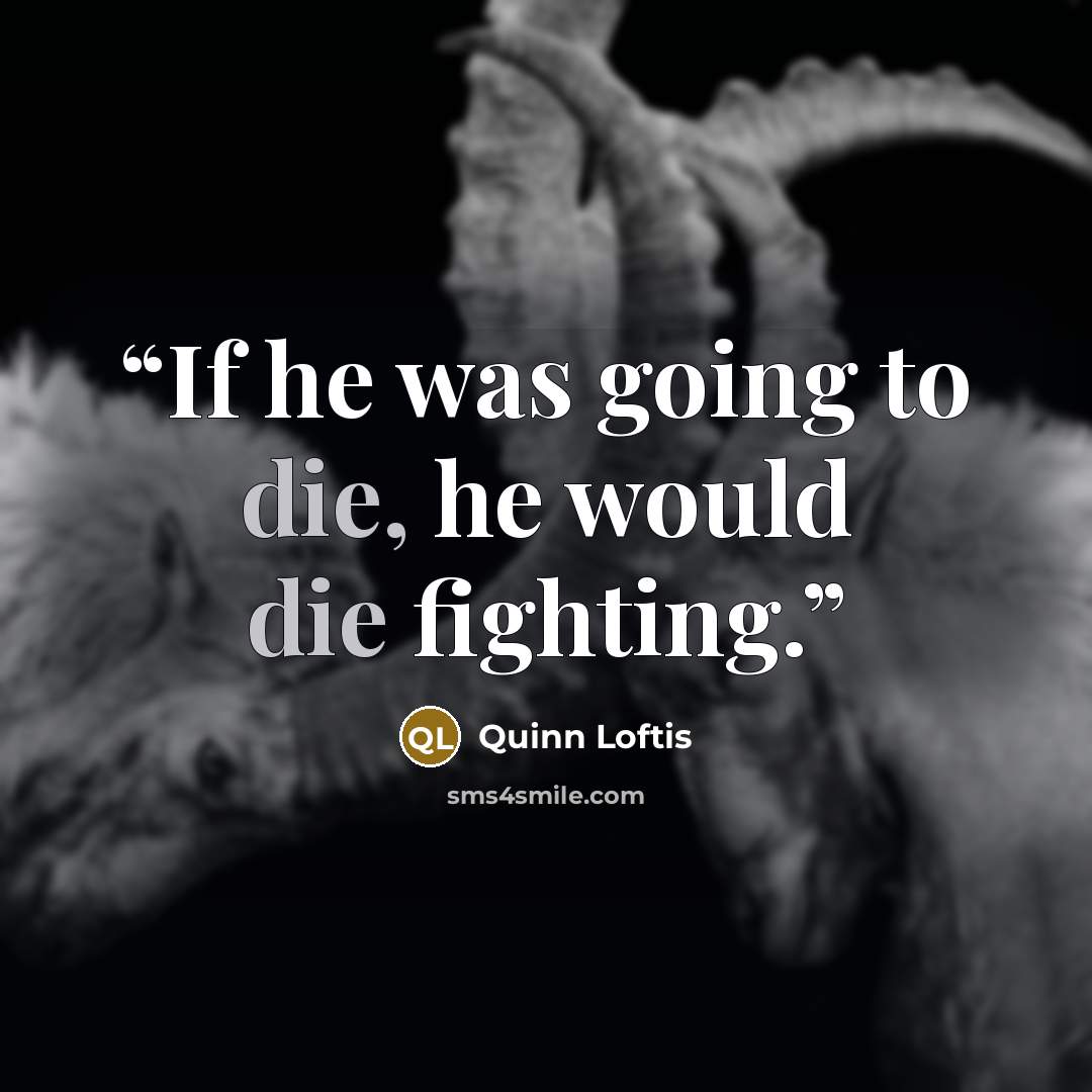 “If he was going to die, he would die fighting.” quote by Quinn Loftis