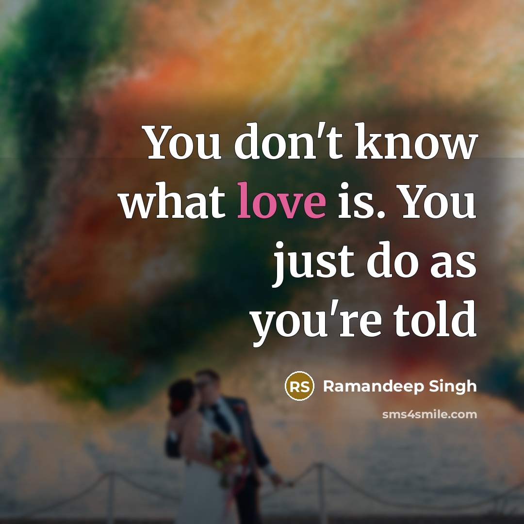 “You don't know what love is. You just do as…” quote by Ramandeep Singh