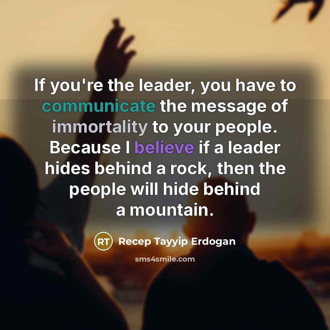 “If you're the leader, you have to communicate the message…” quote by Recep Tayyip Erdogan
