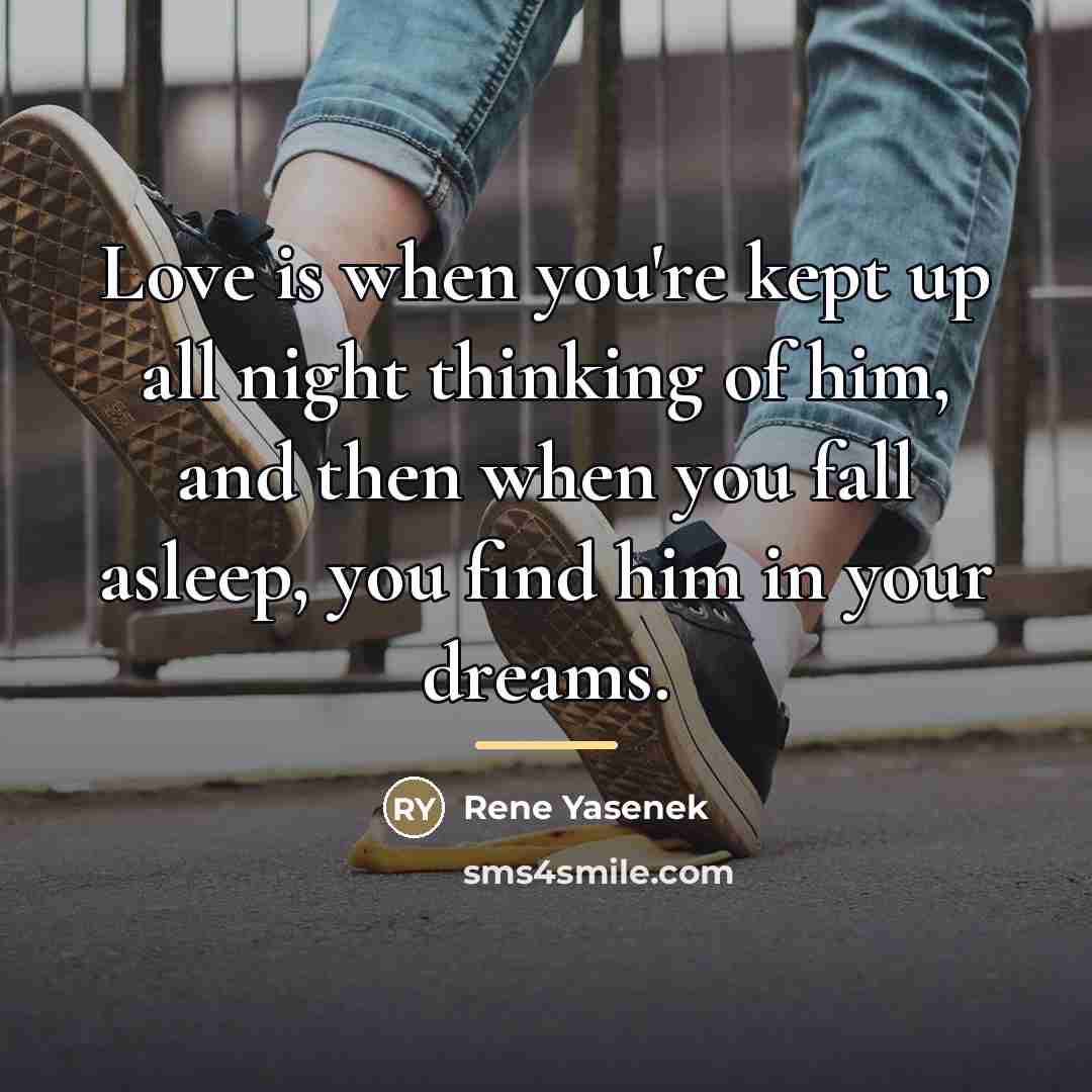 “Love is when you're kept up all night thinking of…” quote by Anonymous
