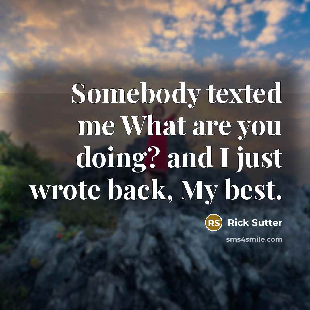 “Somebody texted me What are you doing? and I just…” quote by Rick Sutter