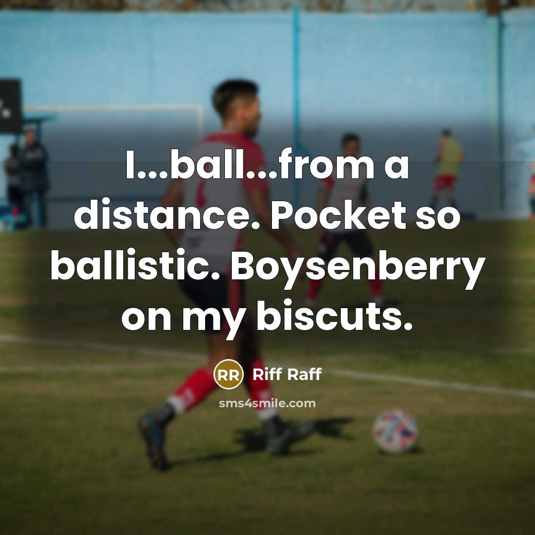 “I...ball...from a distance. Pocket so ballistic. Boysenberry on my biscuts.…” quote by Riff Raff