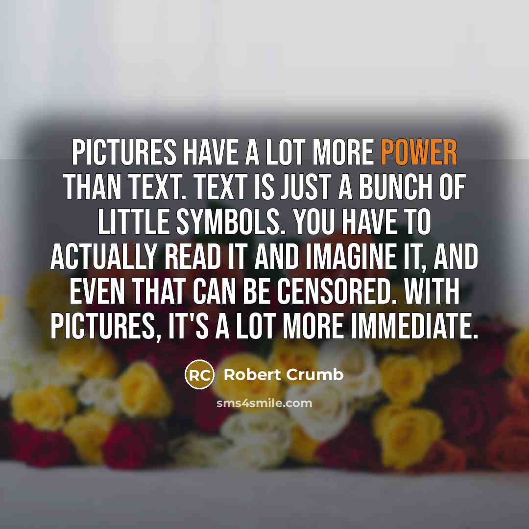 “Pictures have a lot more power than text. Text is…” quote by Robert Crumb