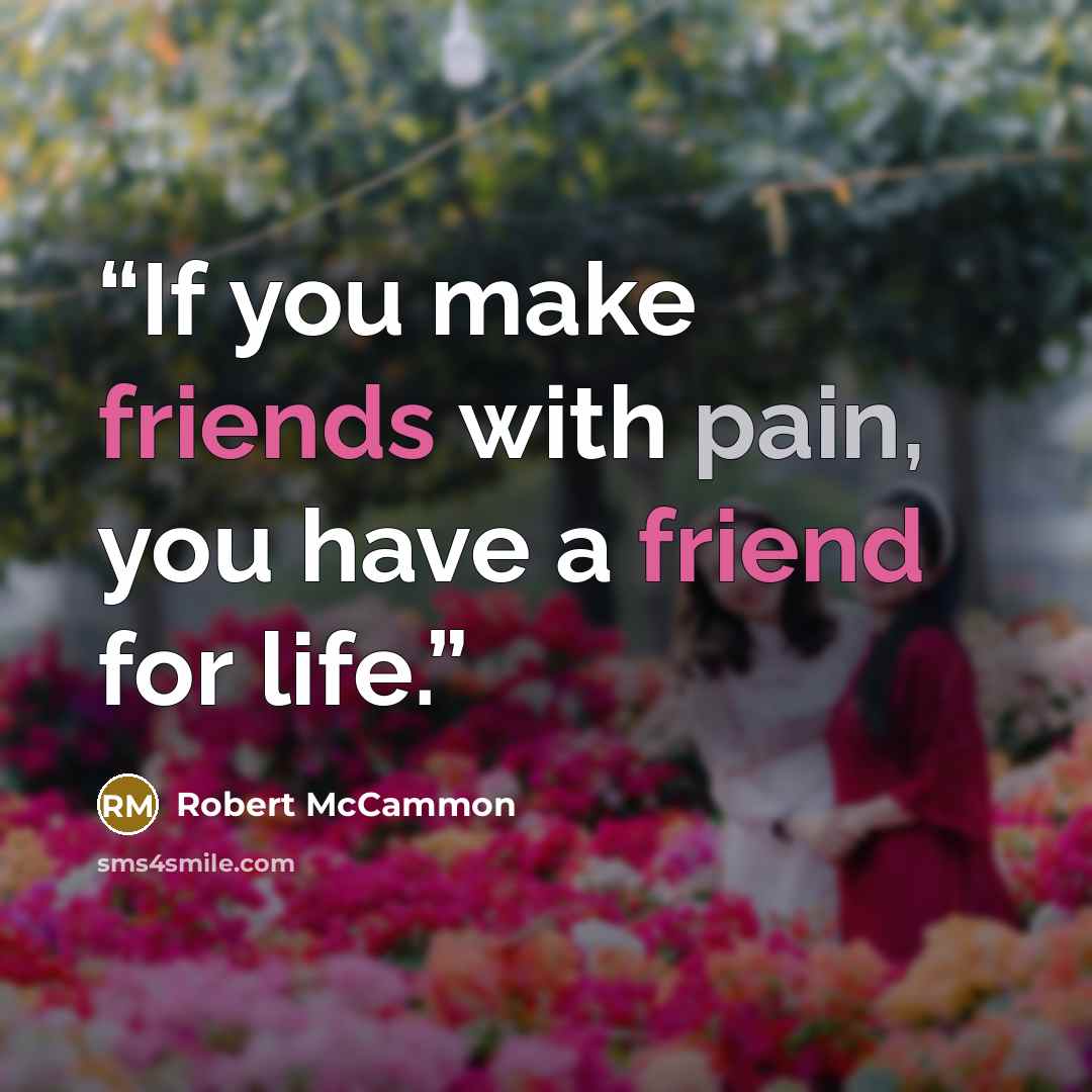 “If you make friends with pain, you have a friend for life.” quote by Robert McCammon