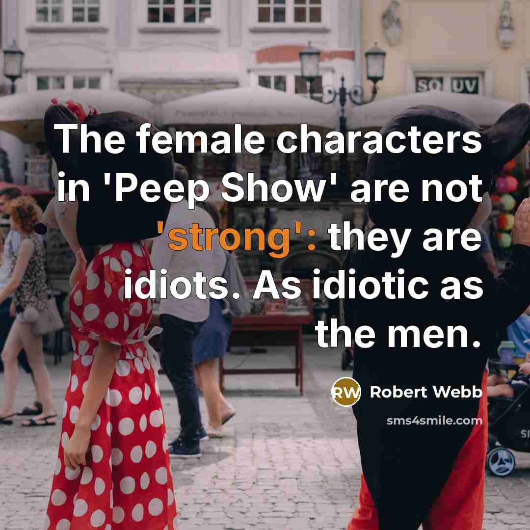 “The female characters in 'Peep Show' are not 'strong': they…” quote by Robert Webb