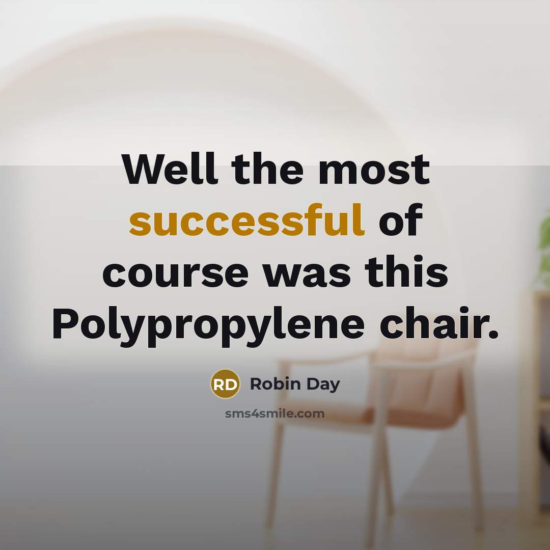 “Well the most successful of course was this Polypropylene chair.…” quote by Robin Day