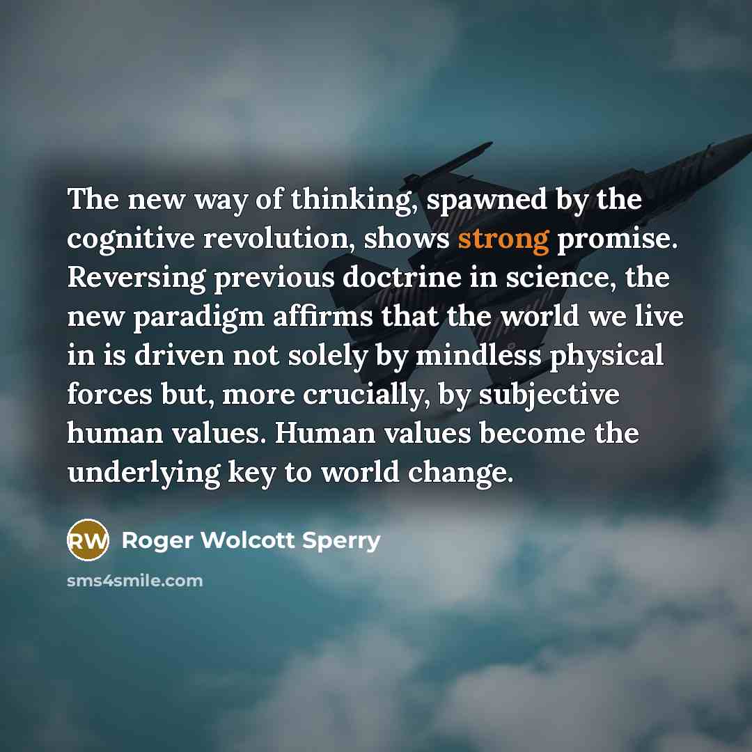 “The new way of thinking, spawned by the cognitive revolution,…” quote by Roger Wolcott Sperry