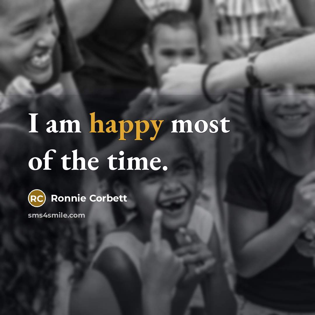 “I am happy most of the time.…” quote by Ronnie Corbett
