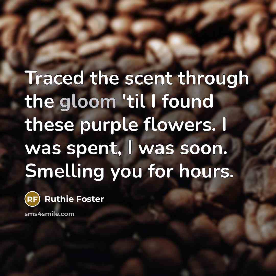 “Traced the scent through the gloom 'til I found these…” quote by Ruthie Foster