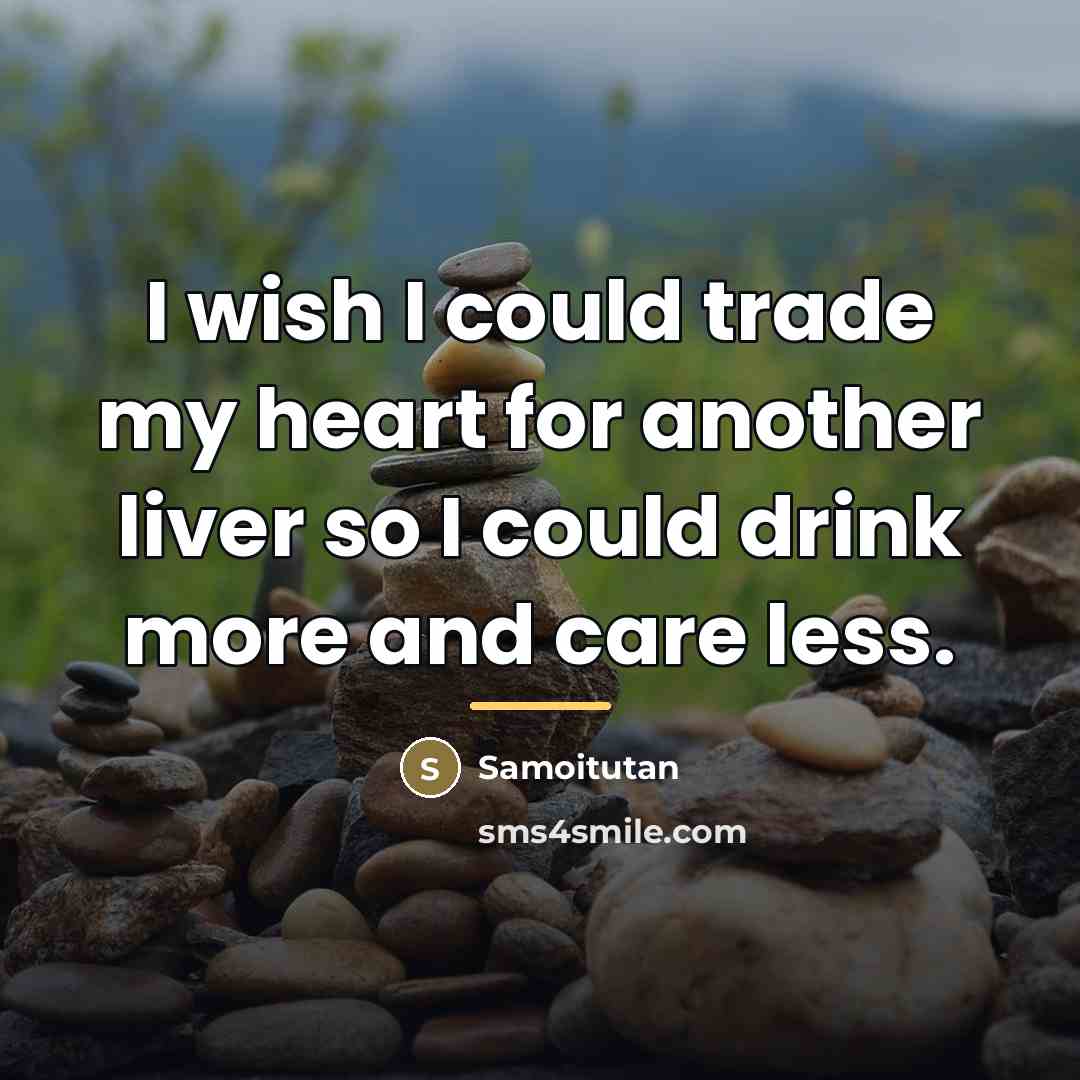 “I wish I could trade my heart for another liver…” quote by Samoitutan