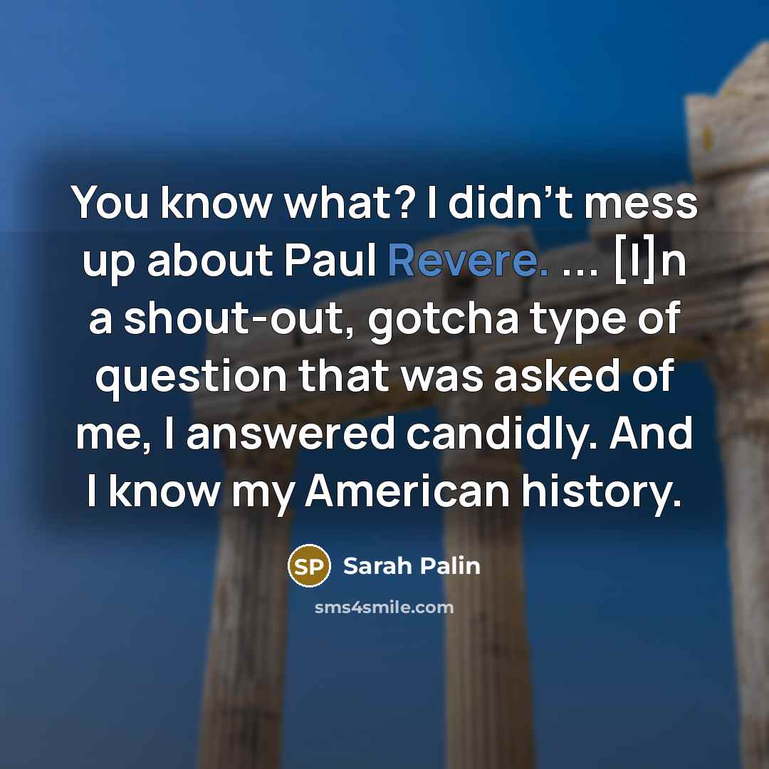 “You know what? I didn't mess up about Paul Revere.…” quote by Sarah Palin
