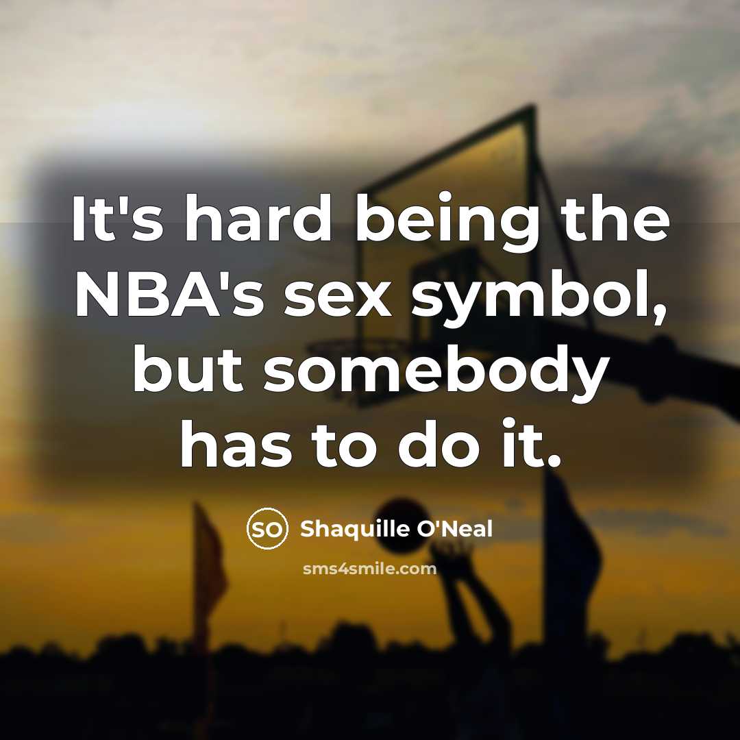 “It's hard being the NBA's sex symbol, but somebody has…” quote by Shaquille O'Neal